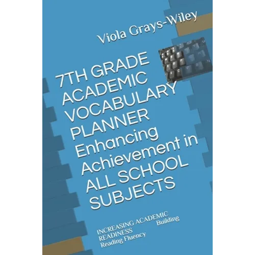 7TH GRADE ACADEMIC VOCABULARY PLANNER Enhancing Achievement in ALL SCHOOL SUBJECTS: INCREASING ACADEMIC READINESS Building Reading Fluency - Paperback