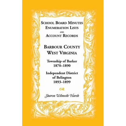 School Board Minutes, Enumeration Lists and Account Records, Barbour County, West Virginia: Township of Barker, 1870-1890; Independent District of Bel - Paperback