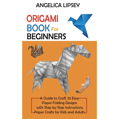 Origami Book for Beginners: A Guide to Craft 25 Easy Paper Folding Designs with Step by Step InstructionsPaper Crafts for Kids and Adults - Hardcover