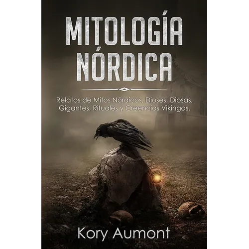 Mitología Nórdica: Relatos de Mitos Nórdicos, Dioses, Diosas, Gigantes, Rituales y Creencias Vikingas. (Spanish Edition) - Paperback