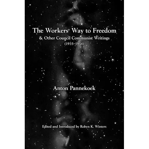 The Workers' Way to Freedom: And Other Council Communist Writings - Paperback