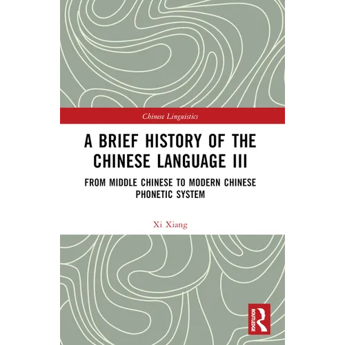 A Brief History of the Chinese Language III: From Middle Chinese to Modern Chinese Phonetic System - Paperback