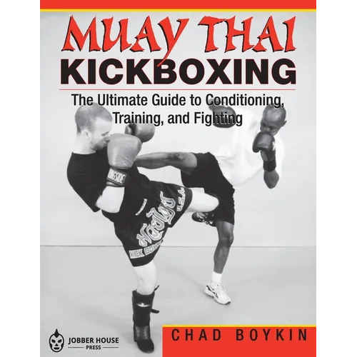 Muay Thai Kickboxing: The Ultimate Guide to Conditioning, Training, and Fighting - Paperback