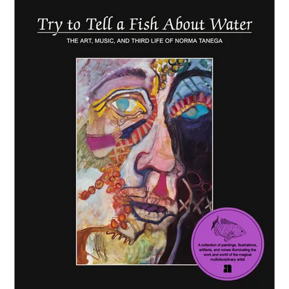 Try to Tell a Fish about Water: The Art, Music, and Third Life of Norma Tenega - Hardcover