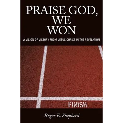 Praise God, We Won: A Vision of Victory from Jesus Christ in the Revelation - Paperback