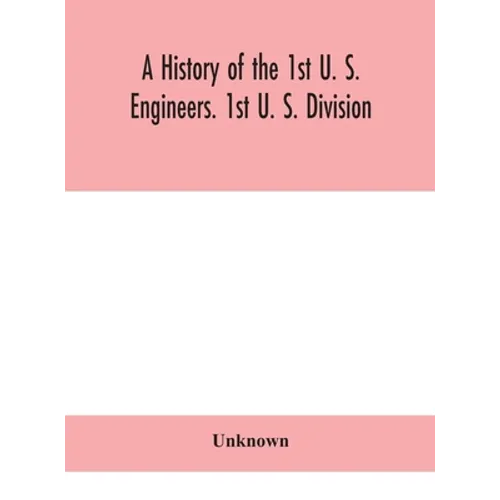 A History Of The 1St U. S. Engineers. 1St U. S. Division - Hardcover