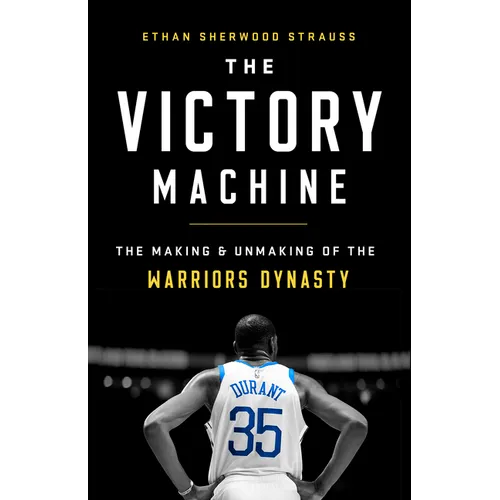 The Victory Machine: The Making and Unmaking of the Warriors Dynasty - Paperback