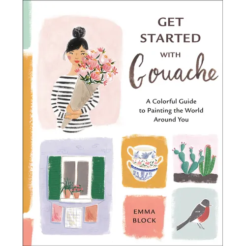 Get Started with Gouache: A Colorful Guide to Painting the World Around You - Paperback
