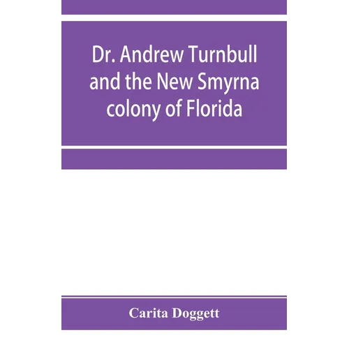 Dr. Andrew Turnbull and the New Smyrna colony of Florida - Paperback