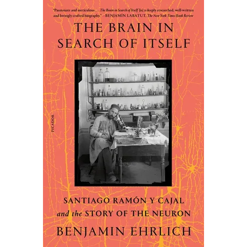 The Brain in Search of Itself: Santiago Ramón Y Cajal and the Story of the Neuron - Paperback