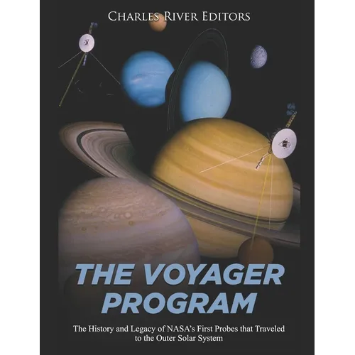 The Voyager Program: The History and Legacy of NASA's First Probes that Traveled to the Outer Solar System - Paperback