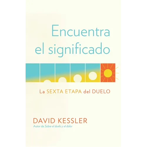 Encuentra El Significado: La Sexta Etapa del Duelo / Finding Meaning: The Sixth Stage of Grief - Paperback