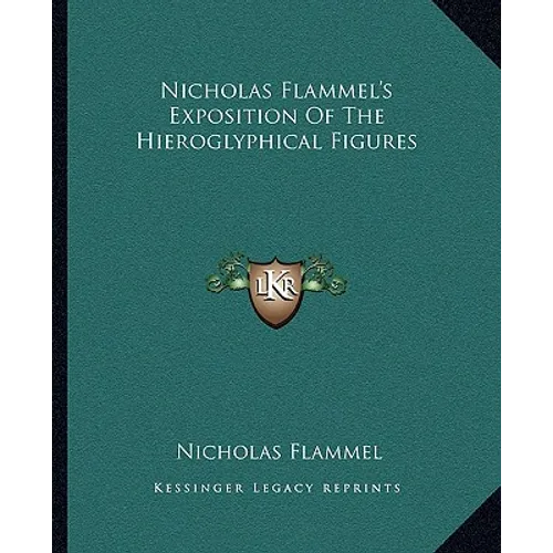 Nicholas Flammel's Exposition Of The Hieroglyphical Figures - Paperback