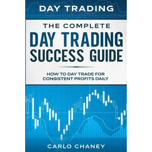 Day Trading: THE COMPLETE DAY TRADING SUCCESS GUIDE - How To Day Trade For Consistent Profits Daily - Paperback