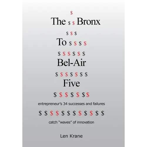 The Bronx To Bel-Air Five: entrepreneur's 34 successes and failures catch "waves" of innovation - Hardcover