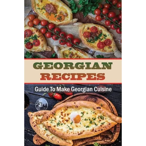 Georgian Recipes: Guide To Make Georgian Cuisine: How To Make Georgian Food - Paperback