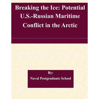 Breaking the Ice: Potential U.S.-Russian Maritime Conflict in the Arctic - Paperback