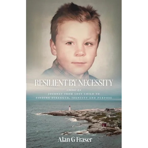 Resilient By Necessity: A Memoir Of A Journey from Lost Child to Finding Strength, Identity and Purpose - Paperback