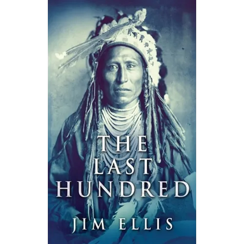 The Last Hundred: A Novel Of The Apache Wars - Hardcover