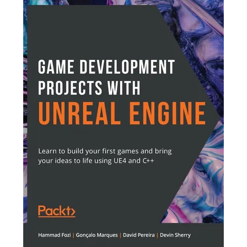 Game Development Projects with Unreal Engine: Learn to build your first games and bring your ideas to life using UE4 and C++ - Paperback
