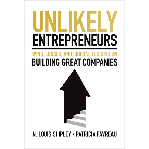 Unlikely Entrepreneurs: Wins, Losses and Crucial Lessons on Building Great Companies - Hardcover