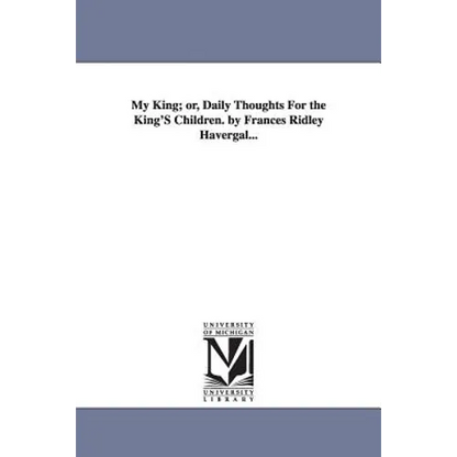 My King; or, Daily Thoughts For the King'S Children. by Frances Ridley Havergal... - Paperback