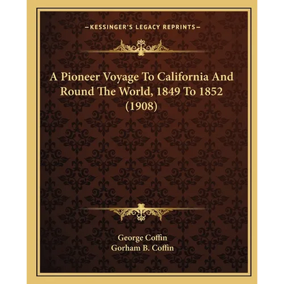 A Pioneer Voyage To California And Round The World, 1849 To 1852 (1908) - Paperback