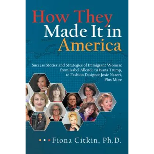 How They Made It in America: Success Stories and Strategies of Immigrant Women: from Isabel Allende to Ivana Trump, to Fashion Designer Josie Nator - Paperback