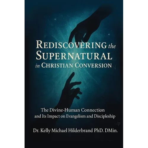 Rediscovering the Supernatural in Christian Conversion: The Divine-Human connection and its impact on Evangelism and Discipleship - Paperback