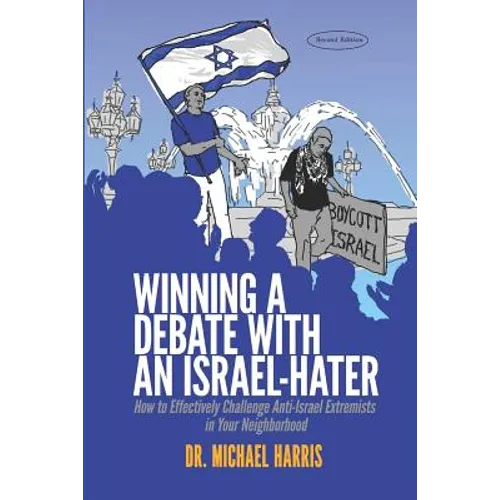Winning a Debate with an Israel-Hater: How to Effectively Challenge Anti-Israel Extremists in Your Neighborhood - Paperback