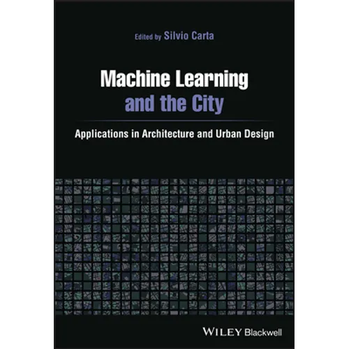 Machine Learning and the City: Applications in Architecture and Urban Design - Paperback