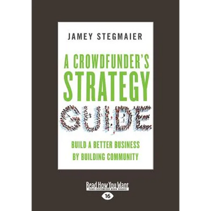 A Crowdfunder's Strategy Guide: Build a Better Business by Building Community (Large Print 16pt) - Paperback