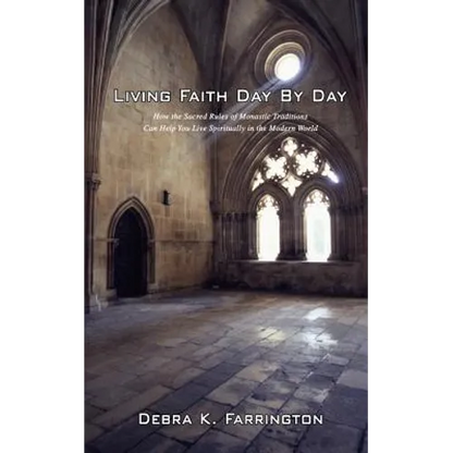 Living Faith Day by Day: How the Sacred Rules of Monastic Traditions Can Help You Live Spiritually in the Modern World - Paperback