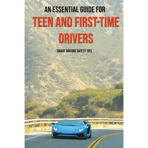 An Essential Guide For Teen And First-Time Drivers: Smart Driving Safety Tips: Driving Tips For Beginners - Paperback