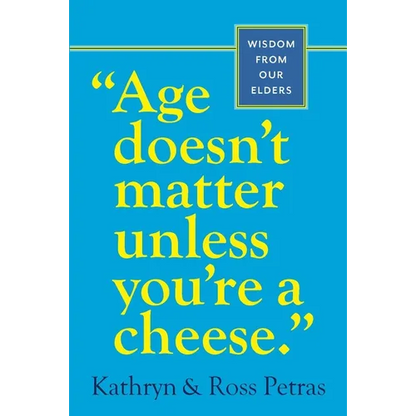 Age Doesn't Matter Unless You're a Cheese: Wisdom from Our Elders - Paperback