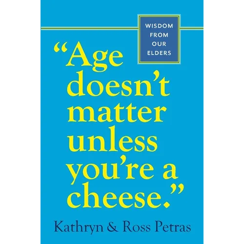 Age Doesn't Matter Unless You're a Cheese: Wisdom from Our Elders - Paperback