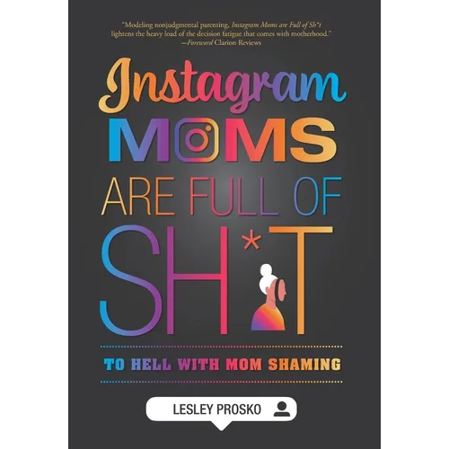 Instagram Moms are Full of Sh*t: To Hell With Mom Shaming - Hardcover
