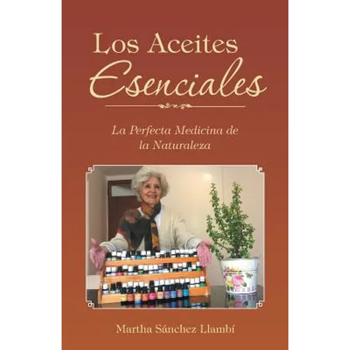Los Aceites Esenciales: La Perfecta Medicina de la Naturaleza - Paperback