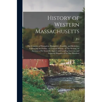 History of Western Massachusetts: The Counties of Hampden, Hampshire, Franklin, and Berkshire; Embracing an Outline, or General History, of The Sectio - Paperback