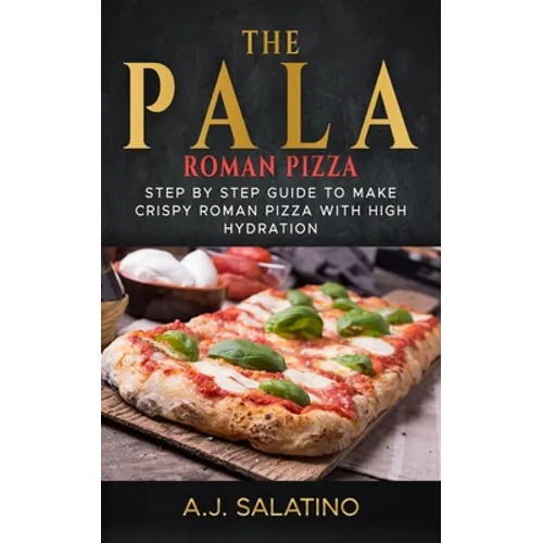 THE PALA - Roman Pizza: Step by step guide to make crispy roman pizza with high hydration - Paperback