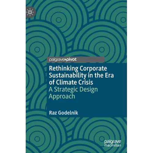 Rethinking Corporate Sustainability in the Era of Climate Crisis: A Strategic Design Approach - Hardcover