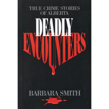 Deadly Encounters: True Crime Stories of Alberta - Paperback