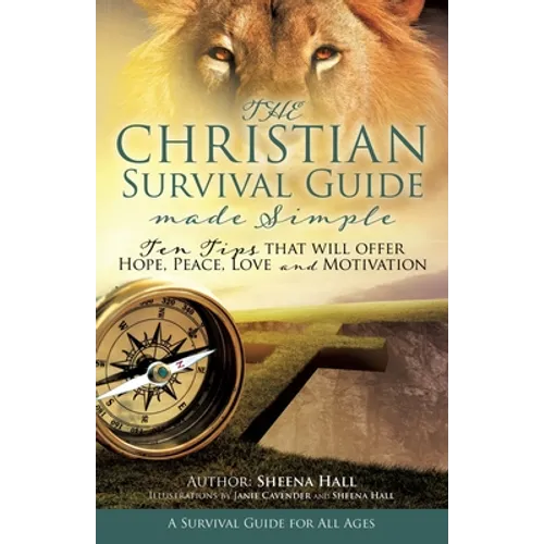 The Christian Survival Guide Made Simple: Ten Tips that will offer Hope, Peace, Love and Motivation - Paperback
