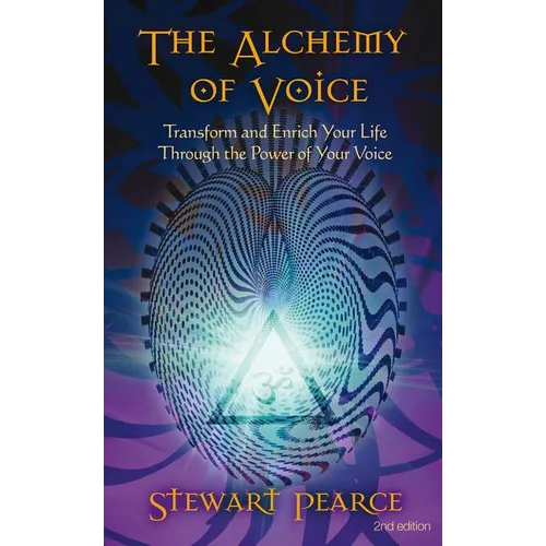 The Alchemy of Voice: Transform and Enrich Your Life Through the Power of Your Voice - Paperback