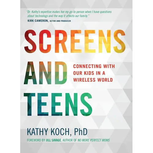 Screens and Teens: Connecting with Our Kids in a Wireless World - Paperback