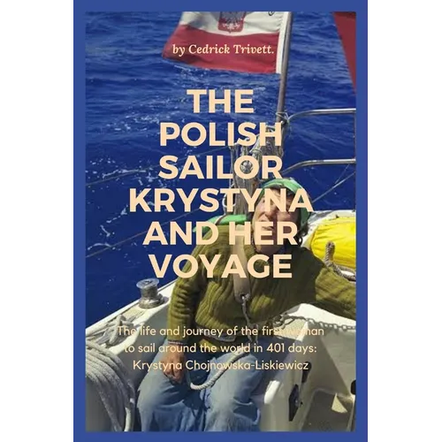 The Polish Sailor Krystyna and Her Voyage: The life and journey of the first woman to sail around the world in 401 days: Krystyna Chojnowska-Liskiewic - Paperback
