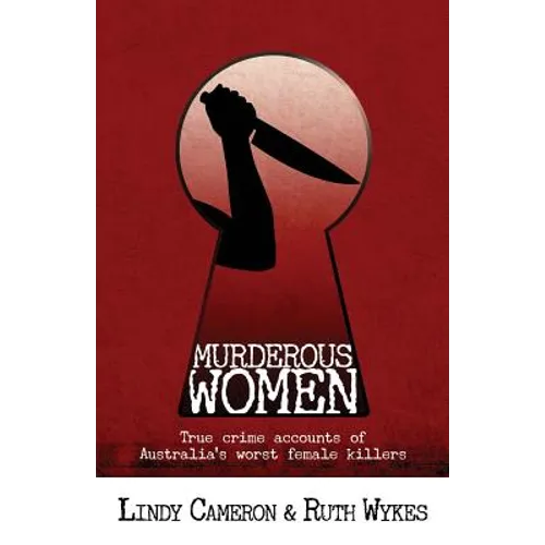 Murderous Women: True crime accounts of Australia's worst female killers - Paperback