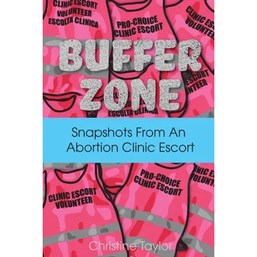 Buffer Zone: Snapshots from an Abortion Clinic Escort - Paperback