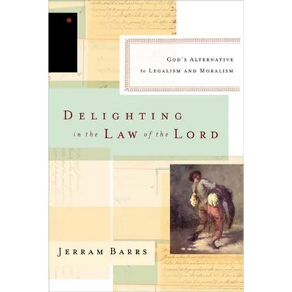 Delighting in the Law of the Lord: God's Alternative to Legalism and Moralism - Paperback