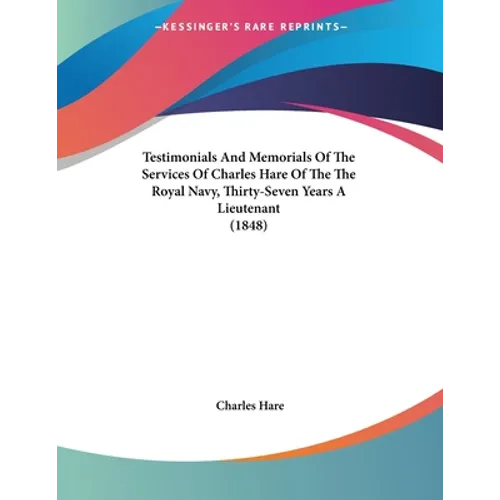 Testimonials And Memorials Of The Services Of Charles Hare Of The The Royal Navy, Thirty-Seven Years A Lieutenant (1848) - Paperback